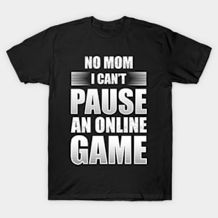 No Mom I Can't Pause An Online Game T-Shirt